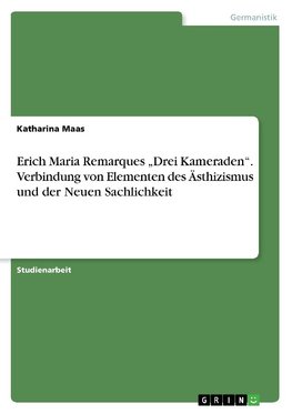 Erich Maria Remarques "Drei Kameraden". Verbindung von Elementen des Ästhizismus und der Neuen Sachlichkeit