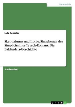 Skeptizismus und Ironie: Sinnebenen des Simplicissimus Teusch-Romans. Die Baldanders-Geschichte