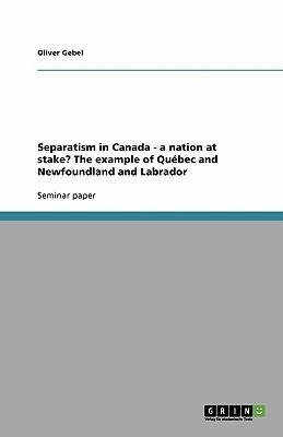 Separatism in Canada - a nation at stake?  The example of Québec and Newfoundland and Labrador