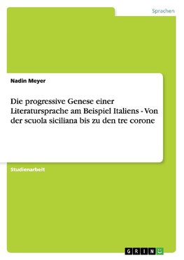 Die progressive Genese einer Literatursprache am Beispiel Italiens - Von der scuola siciliana bis zu den tre corone