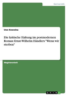 Die kritische Haltung im postmodernen Roman: Ernst-Wilhelm Händlers "Wenn wir sterben"