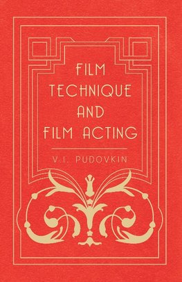 Film Technique and Film Acting - The Cinema Writings of V.I. Pudovkin