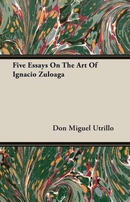Five Essays On The Art Of Ignacio Zuloaga