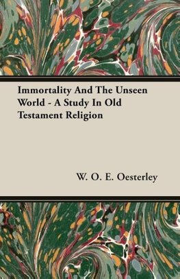 Immortality And The Unseen World - A Study In Old Testament Religion