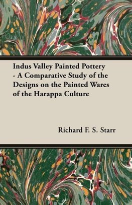 Indus Valley Painted Pottery - A Comparative Study of the Designs on the Painted Wares of the Harappa Culture