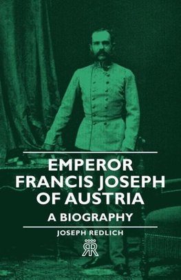 Emperor Francis Joseph of Austria - A Biography