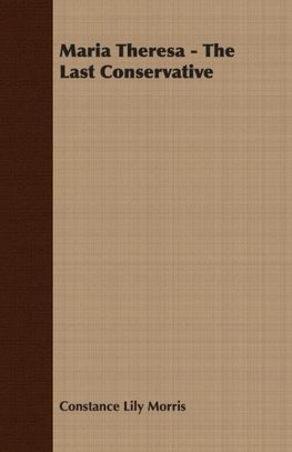 Maria Theresa - The Last Conservative