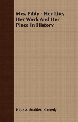 Mrs. Eddy - Her Life, Her Work And Her Place In History