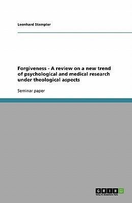 Forgiveness - A review on a new trend of psychological and medical research under theological aspects