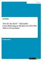 "Hol dir den Kick!" - Kulturelles Event-Marketing am Beispiel der FIFA WM 2006 in Deutschland