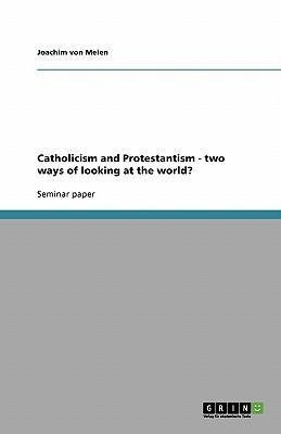 Catholicism and Protestantism - two ways of looking at the world?