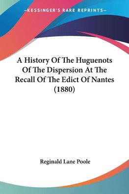 A History Of The Huguenots Of The Dispersion At The Recall Of The Edict Of Nantes (1880)