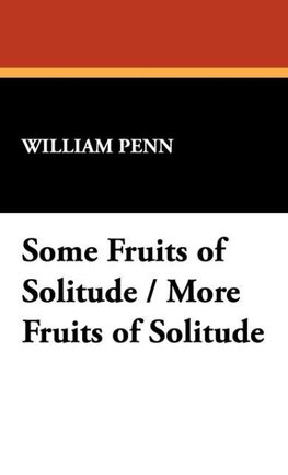 Some Fruits of Solitude / More Fruits of Solitude