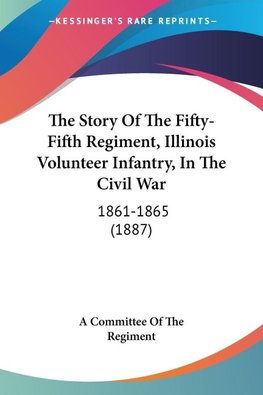 The Story Of The Fifty-Fifth Regiment, Illinois Volunteer Infantry, In The Civil War