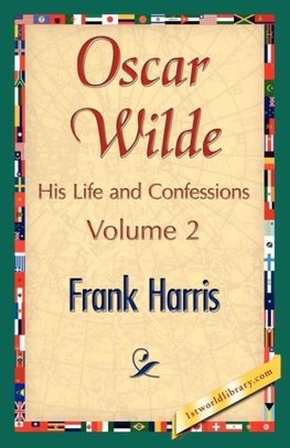 Oscar Wilde, His Life and Confessions, Volume 2