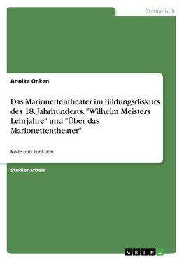 Das Marionettentheater im Bildungsdiskurs des 18. Jahrhunderts. "Wilhelm Meisters Lehrjahre" und "Über das Marionettentheater"