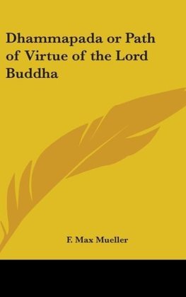 Dhammapada or Path of Virtue of the Lord Buddha
