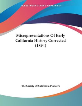 Misrepresentations Of Early California History Corrected (1894)
