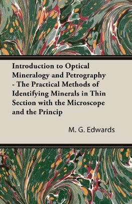 Introduction to Optical Mineralogy and Petrography - The Practical Methods of Identifying Minerals in Thin Section with the Microscope and the Princip