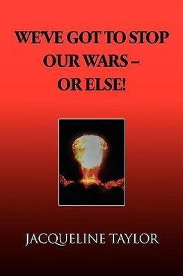 We've Got to Stop Our Wars - Or Else!