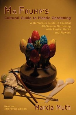Ma Frump's Cultural Guide to Plastic Gardening