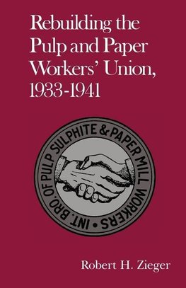 Rebuilding the Pulp and Paper Workers Union, 1933-1941