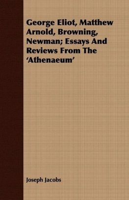 George Eliot, Matthew Arnold, Browning, Newman; Essays and Reviews from the 'Athenaeum'