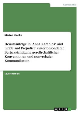 Heiratsanträge in 'Anna Karenina' und 'Pride and Prejudice' unter besonderer Berücksichtigung gesellschaftlicher Konventionen und nonverbaler Kommunikation