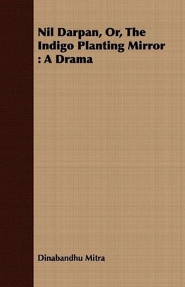 Nil Darpan; Or, the Indigo Planting Mirror;A Drama