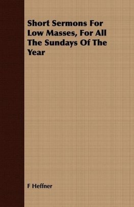 Short Sermons For Low Masses, For All The Sundays Of The Year