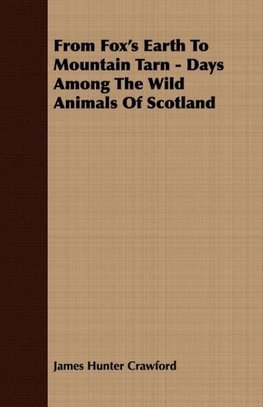 From Fox's Earth To Mountain Tarn - Days Among The Wild Animals Of Scotland