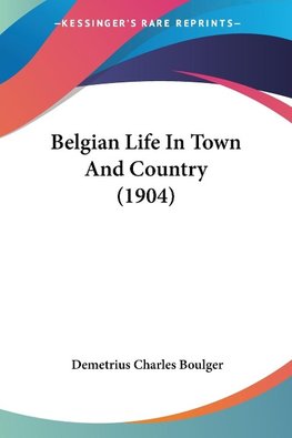 Belgian Life In Town And Country (1904)