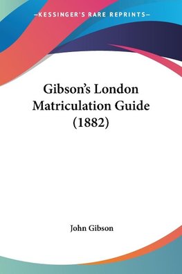 Gibson's London Matriculation Guide (1882)