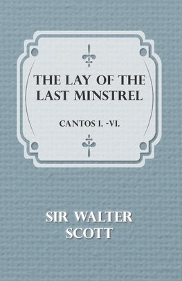 The Lay of the Last Minstrel - Cantos I.-VI.