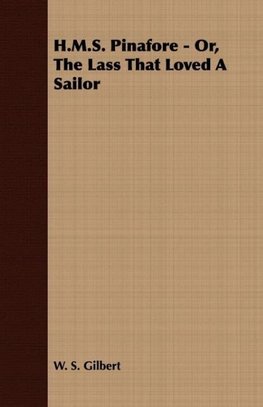 H.M.S. Pinafore - Or, the Lass That Loved a Sailor
