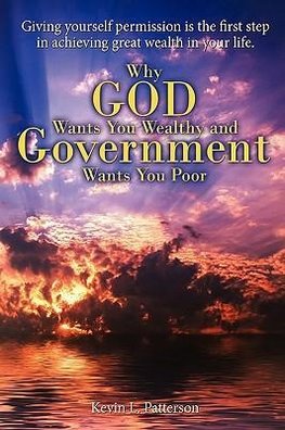 Why God Wants You Wealthy and Government Wants You Poor