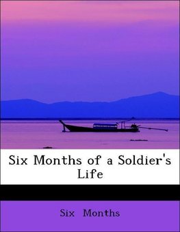 Six Months of a Soldier's Life
