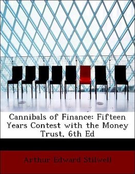 Cannibals of Finance: Fifteen Years Contest with the Money Trust, 6th Ed