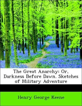 The Great Anarchy: Or, Darkness Before Dawn. Sketches of Military Adventure