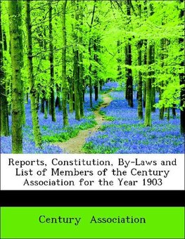 Reports, Constitution, By-Laws and List of Members of the Century Association for the Year 1903