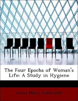 The Four Epochs of Woman's Life: A Study in Hygiene