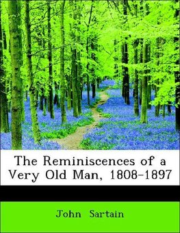 The Reminiscences of a Very Old Man, 1808-1897
