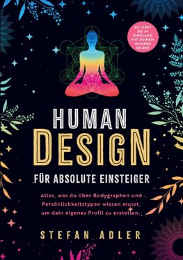 Human Design für absolute Einsteiger: Alles, was du über Bodygraphen und Persönlichkeitstypen wissen musst, um dein eigenes Profil zu erstellen.