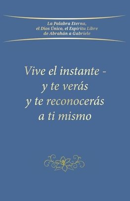 Vive el instante - y te verás y te reconocerás a ti mismo