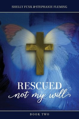 Rescued, Not My Will - Book 2