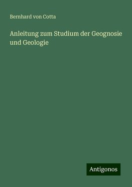 Anleitung zum Studium der Geognosie und Geologie