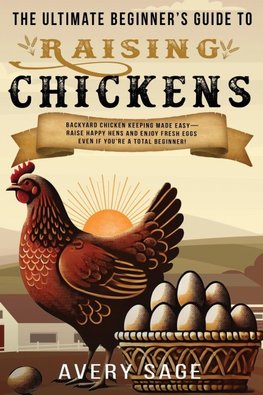 The Ultimate Beginner's Guide to Raising Chickens