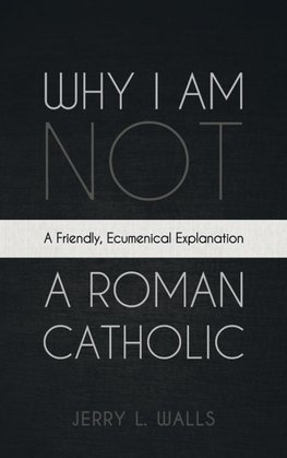 Why I Am Not a Roman Catholic