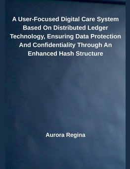 A User-Focused Digital Care System Based On Distributed Ledger Technology, Ensuring Data Protection And Confidentiality Through An Enhanced Hash Structure