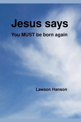Jesus says ``You MUST be born again''